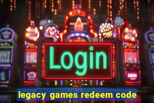 legacy games redeem code